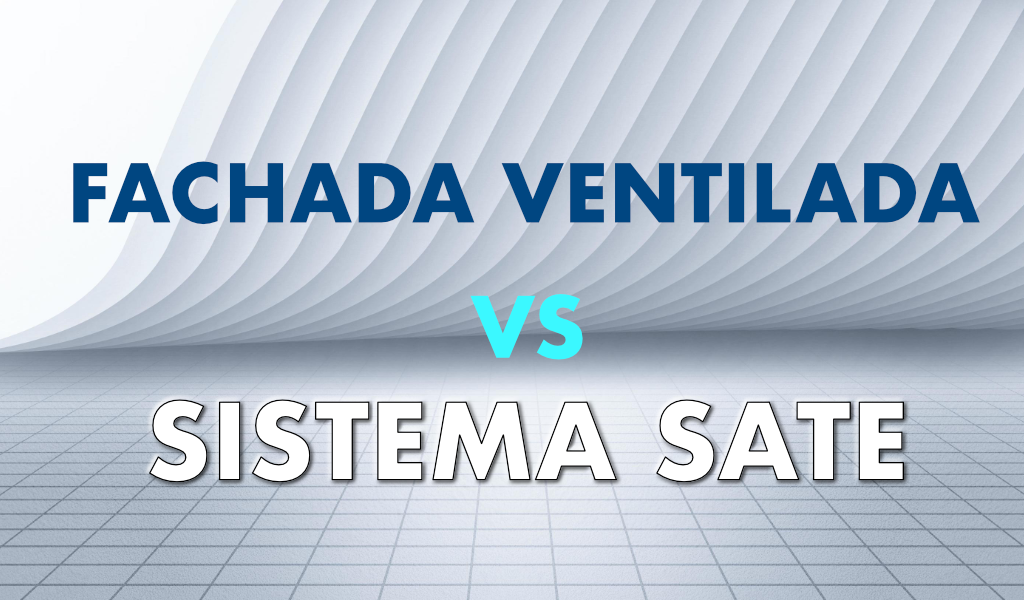 Fachada ventilada vs sistema SATE: ¿qué sistema de fachada elegir para tu proyecto?